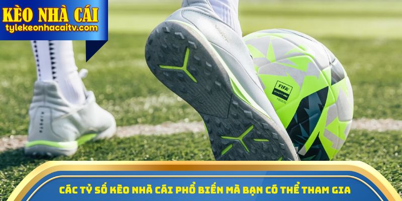 Các tỷ số kèo nhà cái phổ biến mà bạn có thể tham gia