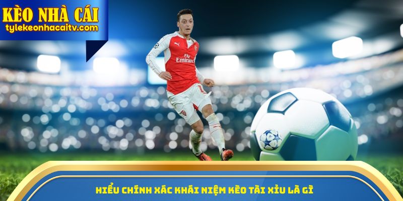 Hiểu chính xác khái niệm kèo tài xỉu là gì 