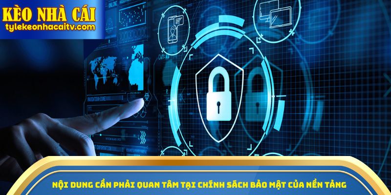 Nội dung cần phải quan tâm tại chính sách bảo mật của nền tảng