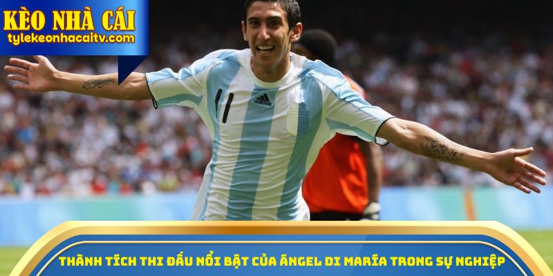 Thành tích thi đấu nổi bật của Angel Di Maria trong sự nghiệp