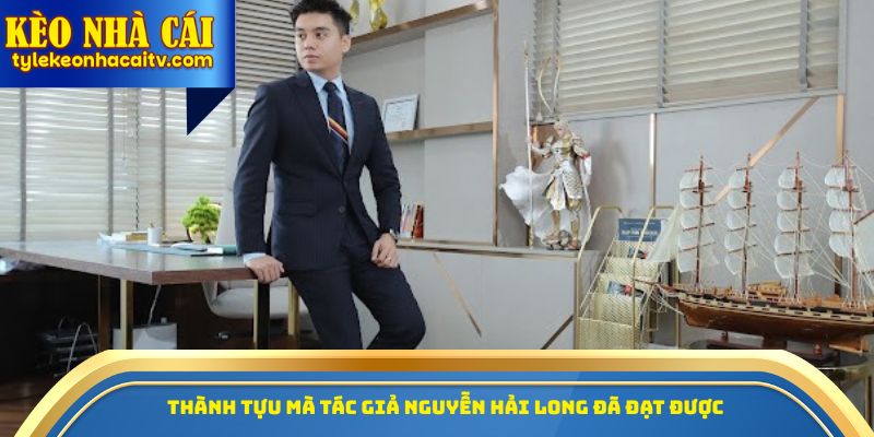 Thành tựu mà tác giả Nguyễn Hải Long đã đạt được