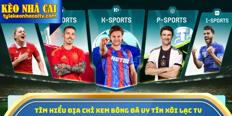 Tìm hiểu địa chỉ xem bóng đá uy tín Xôi Lạc TV