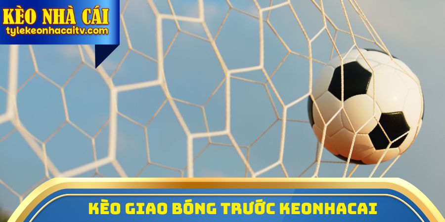 Kèo Giao Bóng Trước