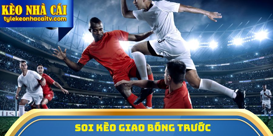 Soi kèo giao bóng trước