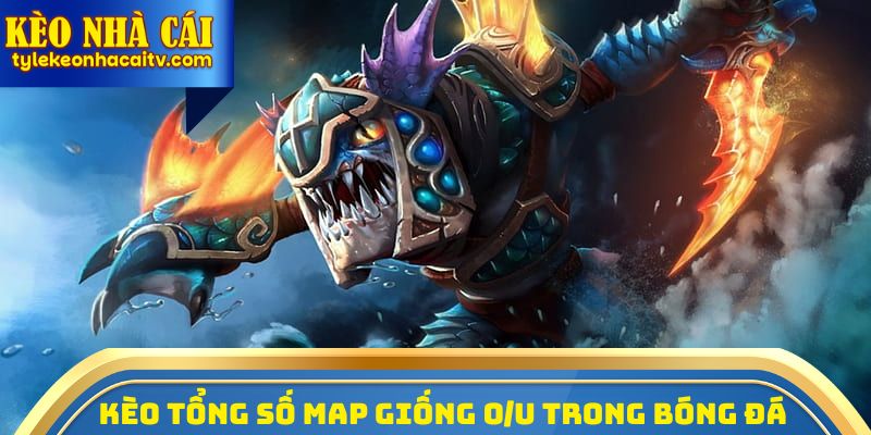 Kèo tổng số map cũng tương đương O/U trong bóng đá