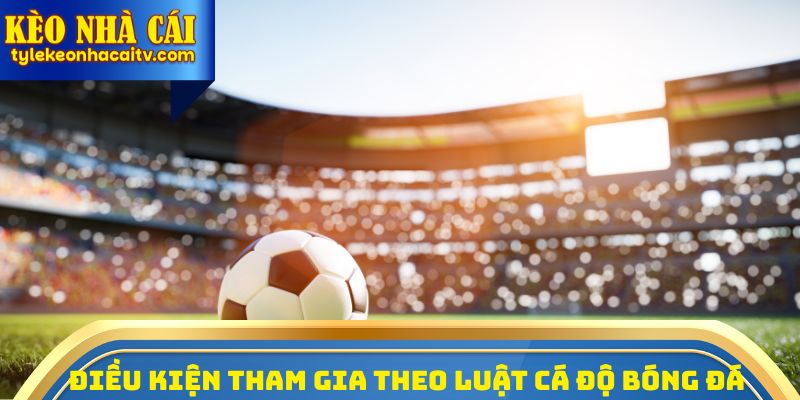 Điều kiện cần để tham gia
