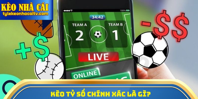 Tìm hiểu thông tin chi tiết về kèo tỷ số chính xác