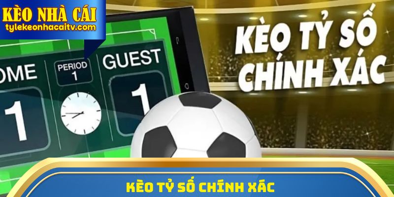 Kèo Tỷ Số Chính Xác