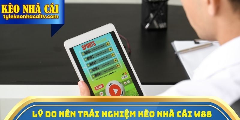 Lý do nên trải nghiệm Kèo nhà cái W88