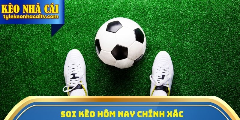 Soi Kèo Hôm Nay Chính Xác
