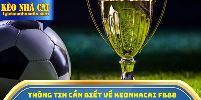 Thông tin cần biết về Keonhacai FB88